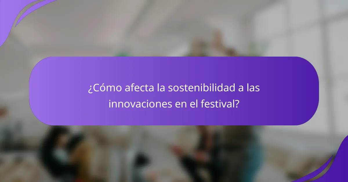 ¿Cómo afecta la sostenibilidad a las innovaciones en el festival?