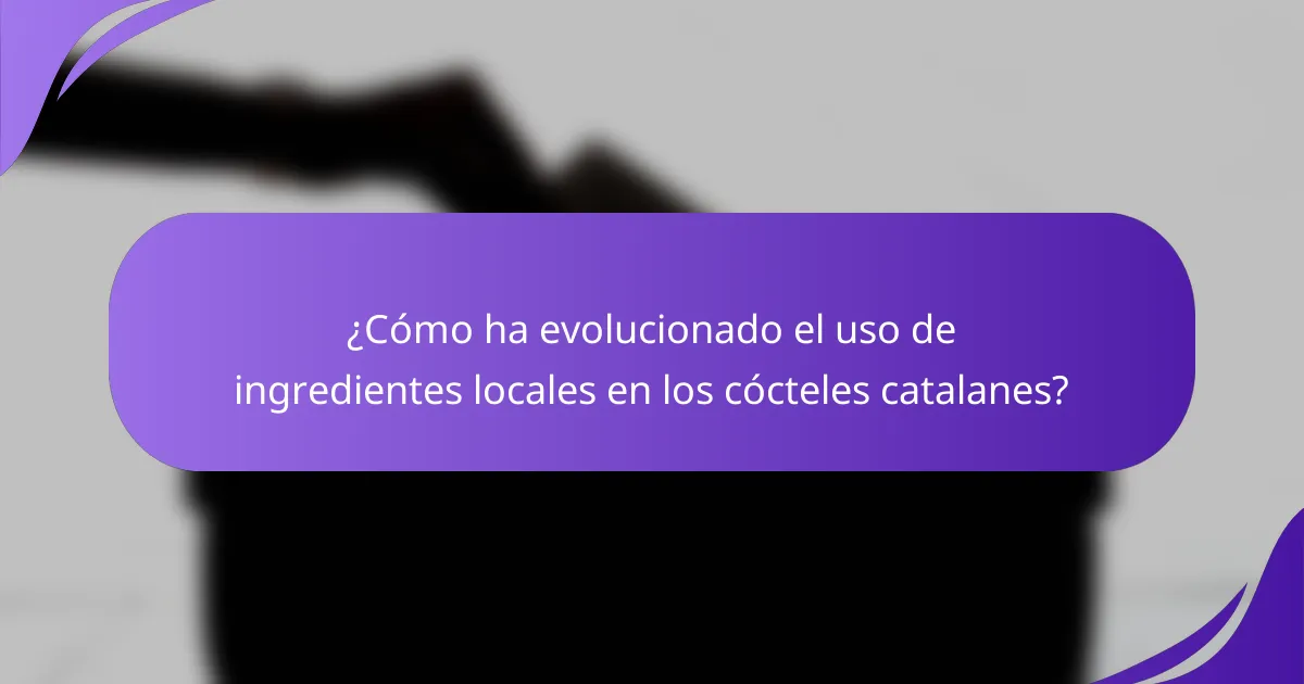 ¿Cómo ha evolucionado el uso de ingredientes locales en los cócteles catalanes?