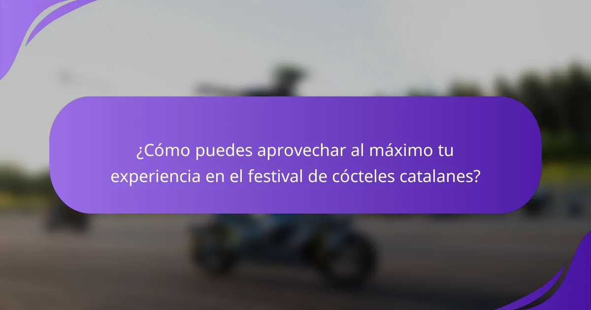 ¿Cómo puedes aprovechar al máximo tu experiencia en el festival de cócteles catalanes?