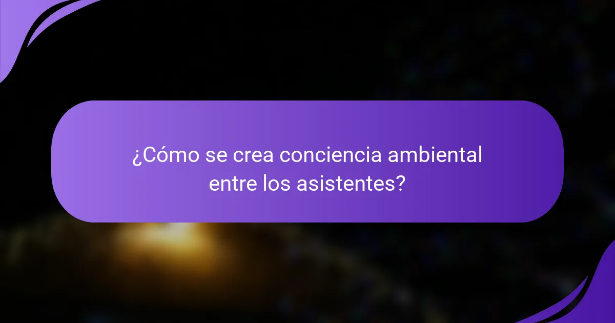 ¿Cómo se crea conciencia ambiental entre los asistentes?