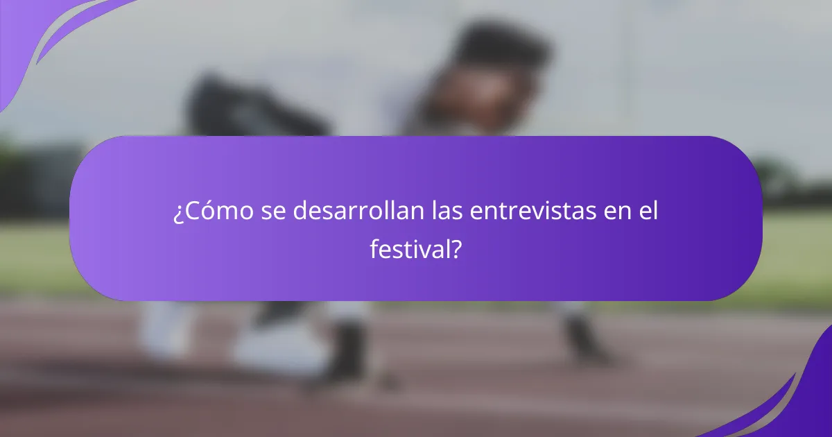 ¿Cómo se desarrollan las entrevistas en el festival?