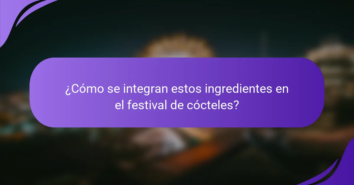 ¿Cómo se integran estos ingredientes en el festival de cócteles?