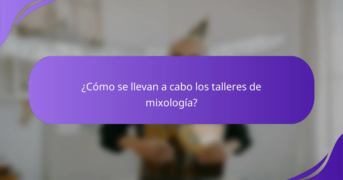 ¿Cómo se llevan a cabo los talleres de mixología?
