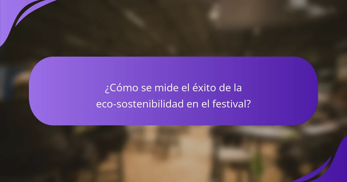 ¿Cómo se mide el éxito de la eco-sostenibilidad en el festival?