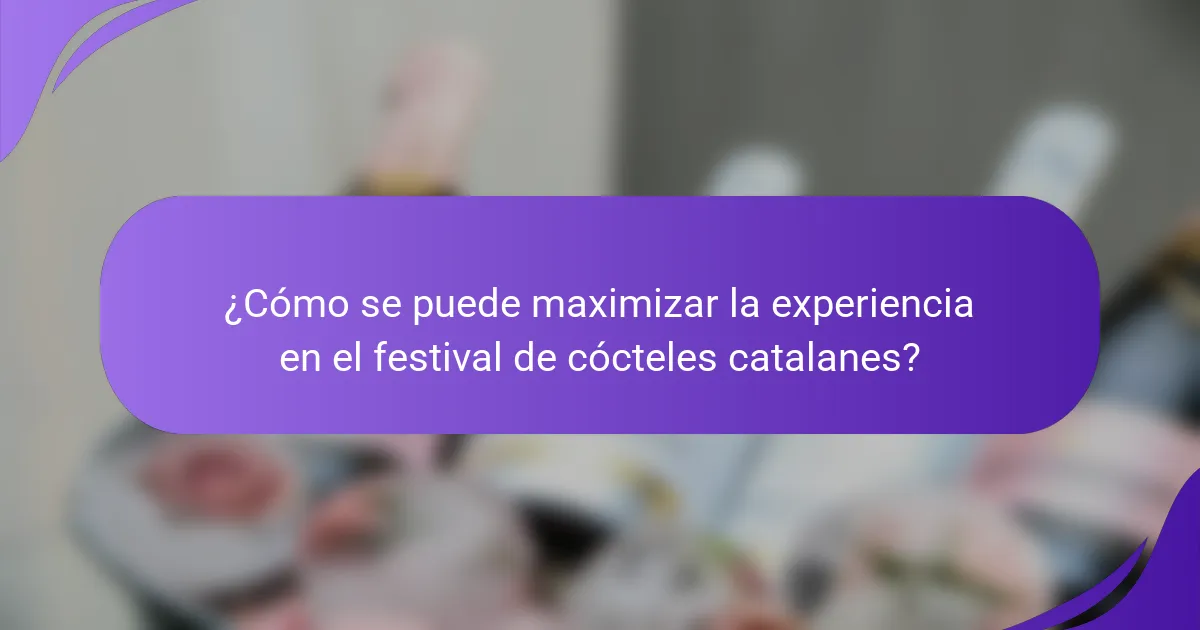 ¿Cómo se puede maximizar la experiencia en el festival de cócteles catalanes?