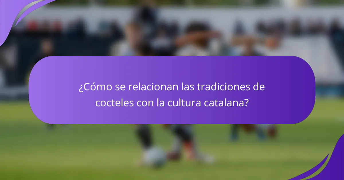¿Cómo se relacionan las tradiciones de cocteles con la cultura catalana?