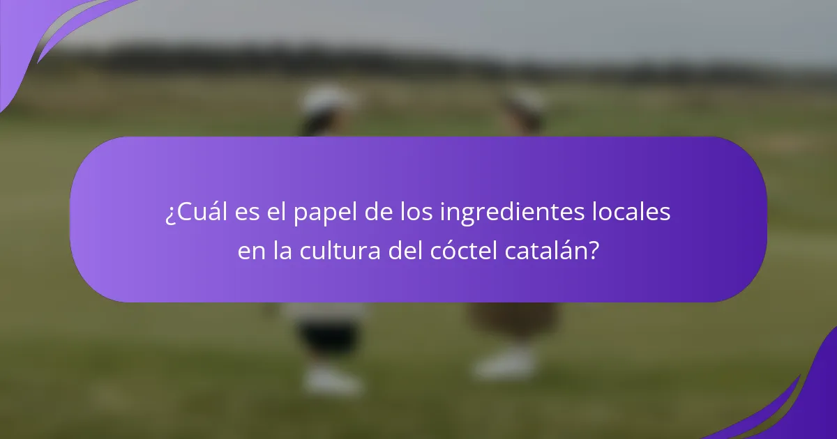 ¿Cuál es el papel de los ingredientes locales en la cultura del cóctel catalán?