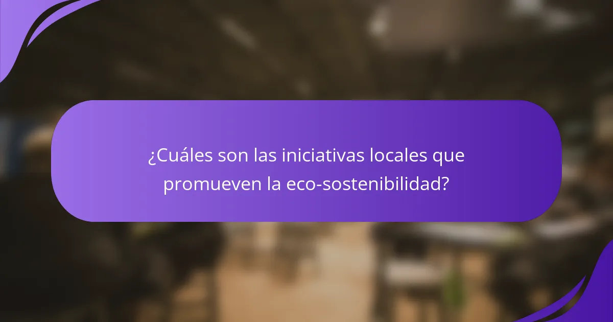 ¿Cuáles son las iniciativas locales que promueven la eco-sostenibilidad?