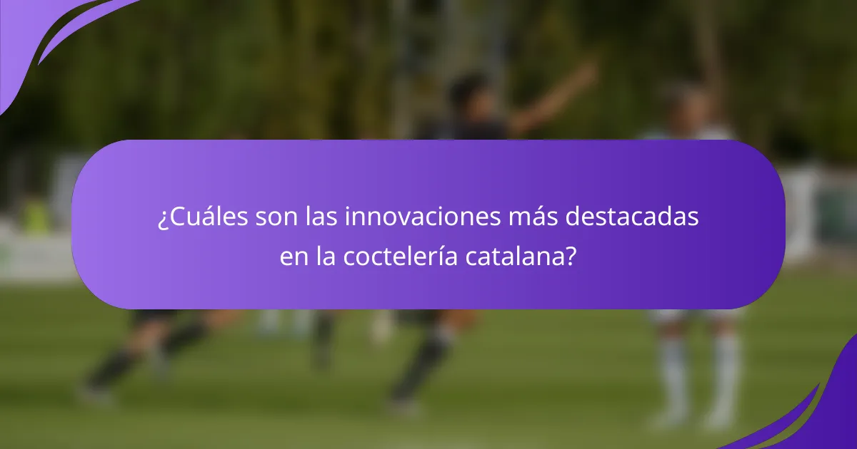 ¿Cuáles son las innovaciones más destacadas en la coctelería catalana?