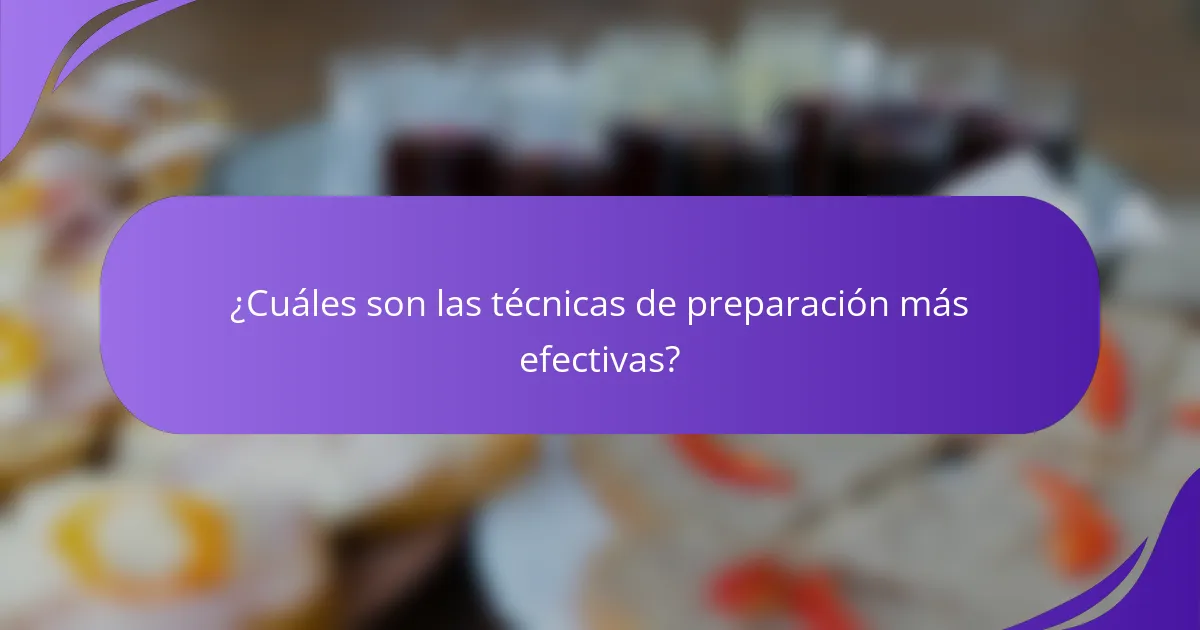 ¿Cuáles son las técnicas de preparación más efectivas?