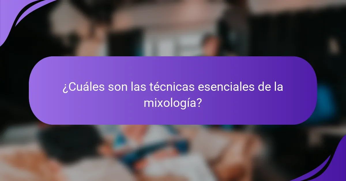 ¿Cuáles son las técnicas esenciales de la mixología?