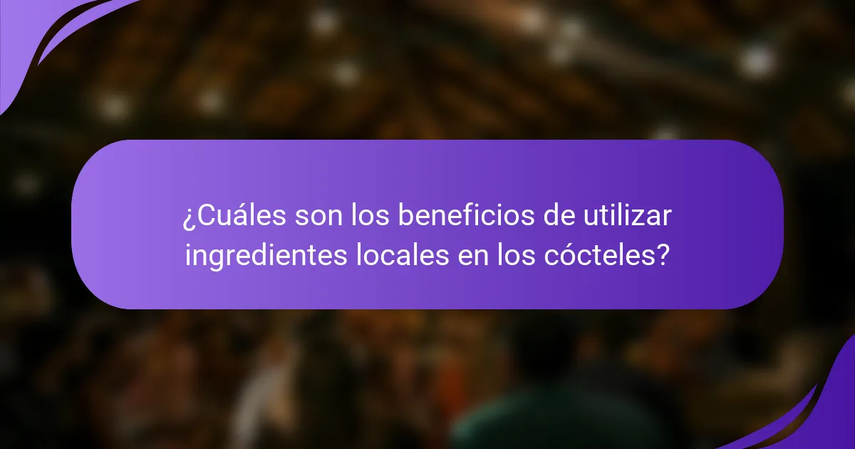 ¿Cuáles son los beneficios de utilizar ingredientes locales en los cócteles?