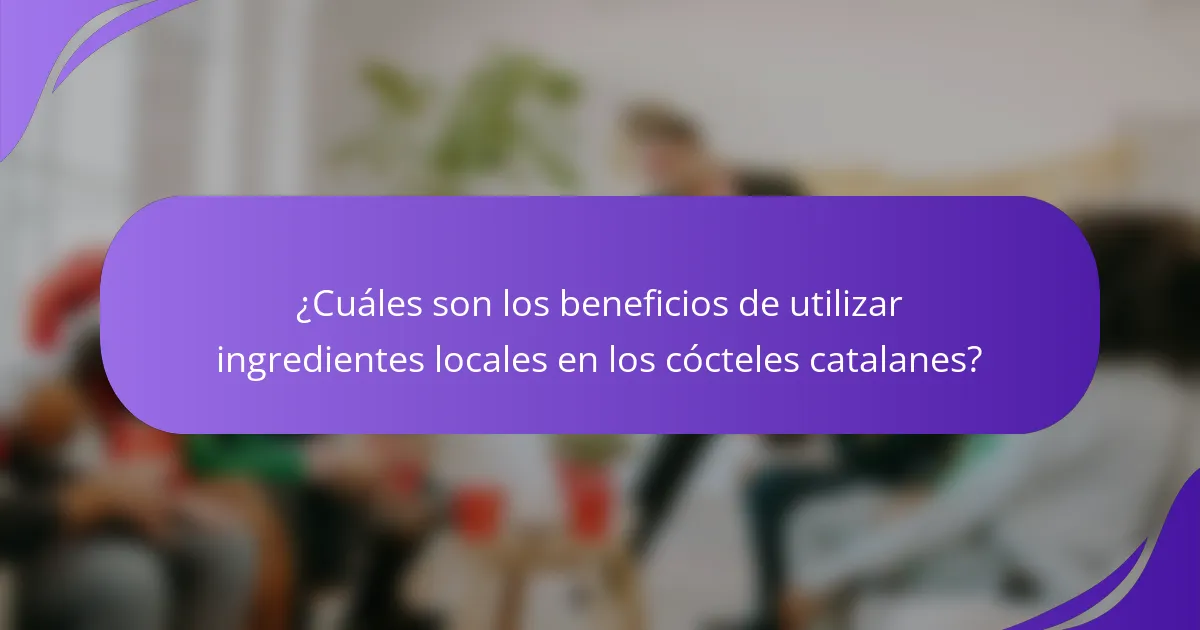 ¿Cuáles son los beneficios de utilizar ingredientes locales en los cócteles catalanes?