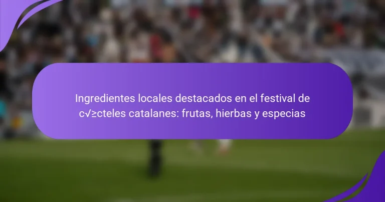 Ingredientes locales destacados en el festival de cócteles catalanes: frutas, hierbas y especias