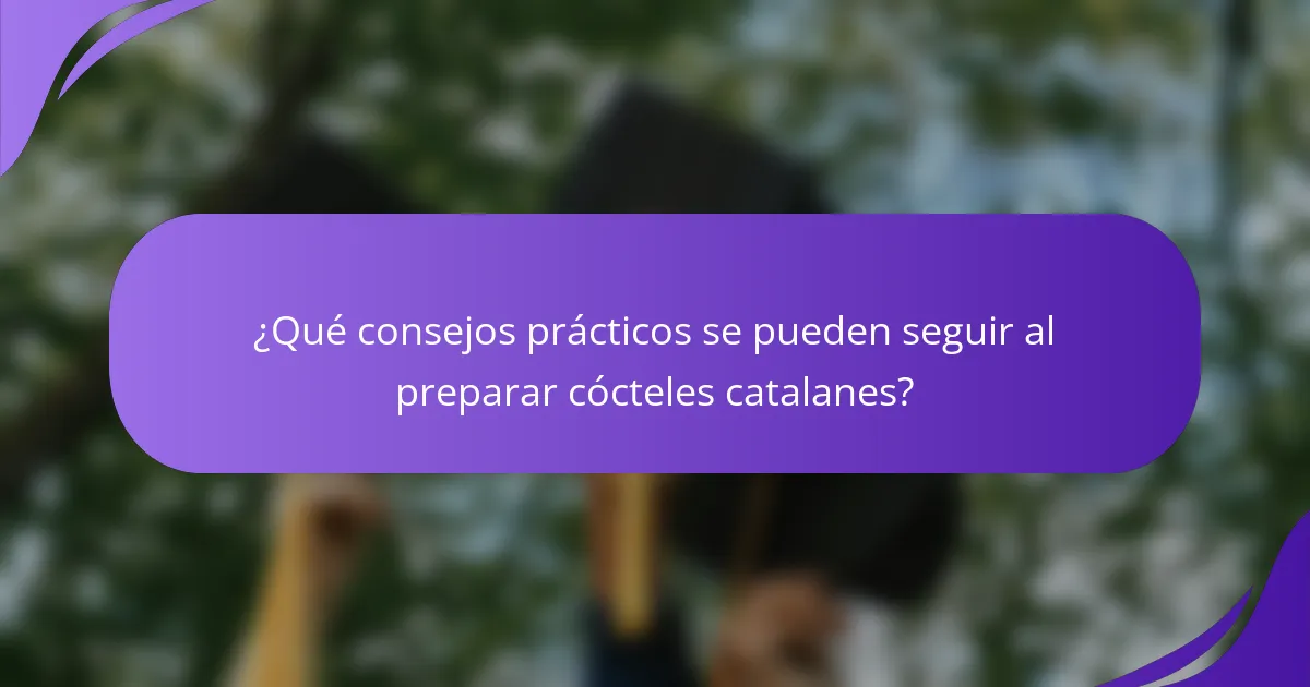 ¿Qué consejos prácticos se pueden seguir al preparar cócteles catalanes?