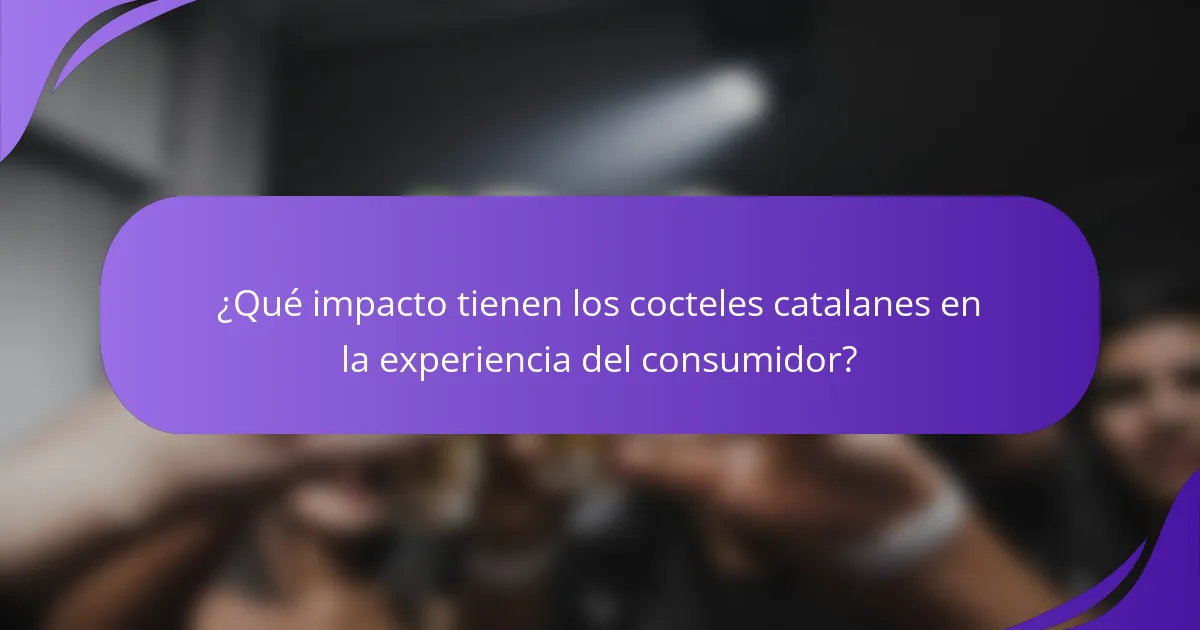 ¿Qué impacto tienen los cocteles catalanes en la experiencia del consumidor?