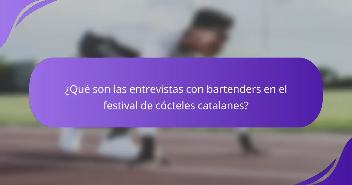 ¿Qué son las entrevistas con bartenders en el festival de cócteles catalanes?