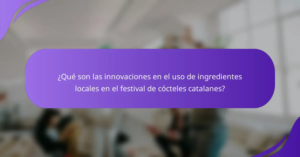 ¿Qué son las innovaciones en el uso de ingredientes locales en el festival de cócteles catalanes?