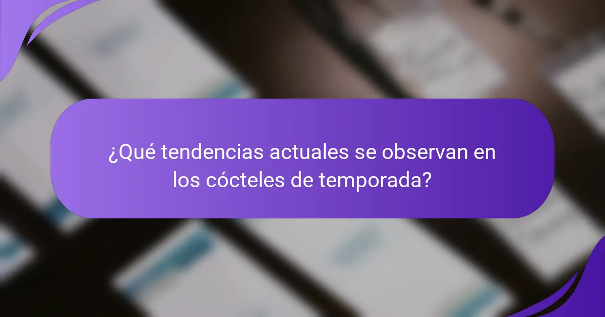 ¿Qué tendencias actuales se observan en los cócteles de temporada?